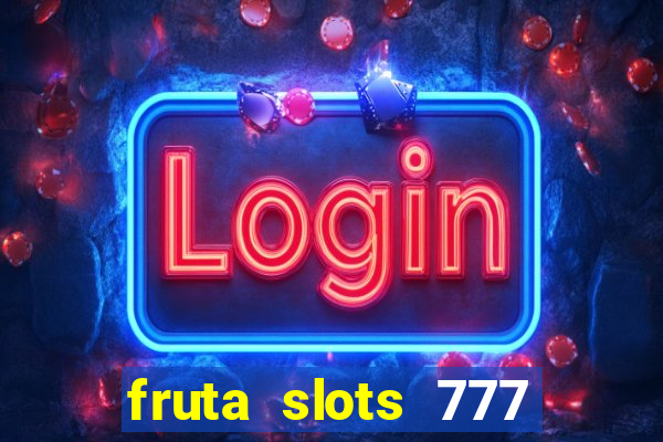 fruta slots 777 mega jackpot paga mesmo